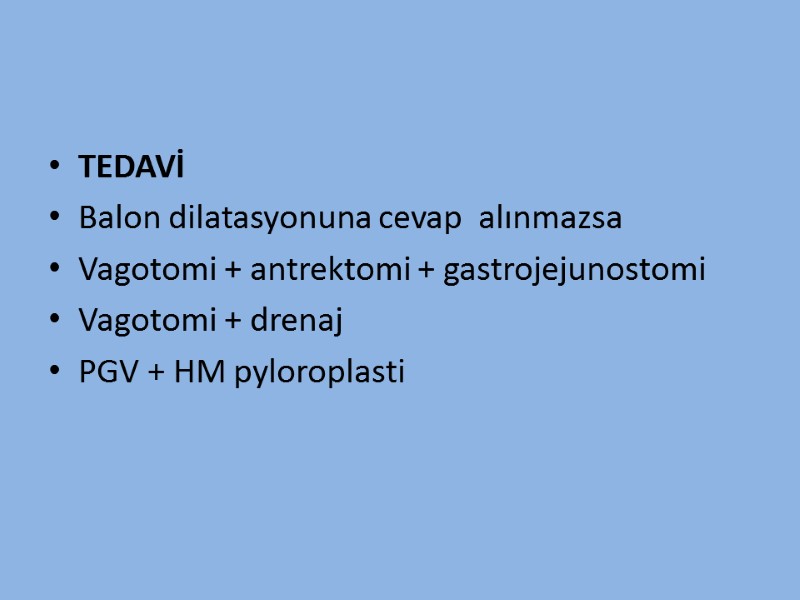 TEDAVİ Balon dilatasyonuna cevap  alınmazsa Vagotomi + antrektomi + gastrojejunostomi Vagotomi + drenaj
